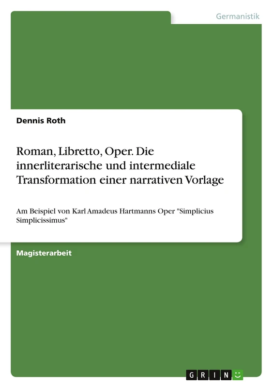 Roman, Libretto, Oper. Die innerliterarische und intermediale Transformation einer narrativen Vorlage: Am Beispiel von Karl Amadeus Hartmanns Oper "Simplicius Simplicissimus"