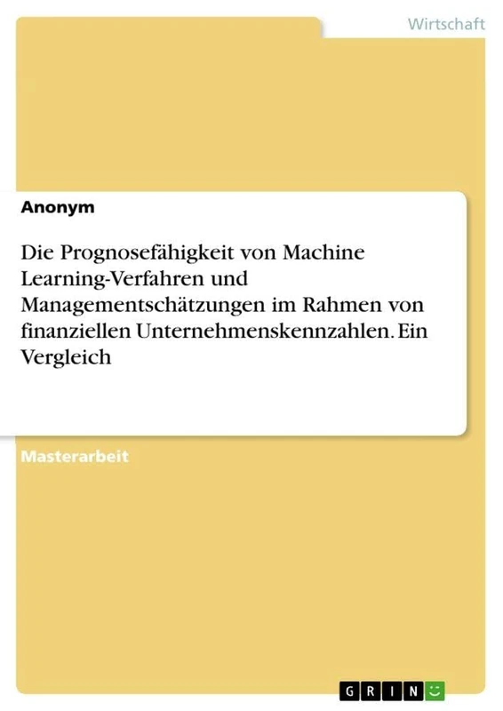 Die Prognosefähigkeit von Machine Learning-Verfahren und Managementschätzungen im Rahmen von finanziellen Unternehmenskennzahlen. Ein Vergleich