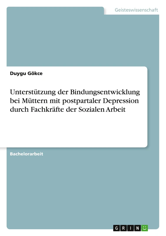 Unterstützung der Bindungsentwicklung bei Müttern mit postpartaler Depression durch Fachkräfte der Sozialen Arbeit