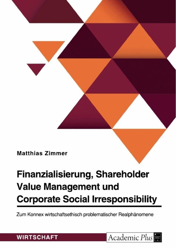 Finanzialisierung, Shareholder Value Management und Corporate Social Irresponsibility: Zum Konnex wirtschaftsethisch problematischer Realphänomene