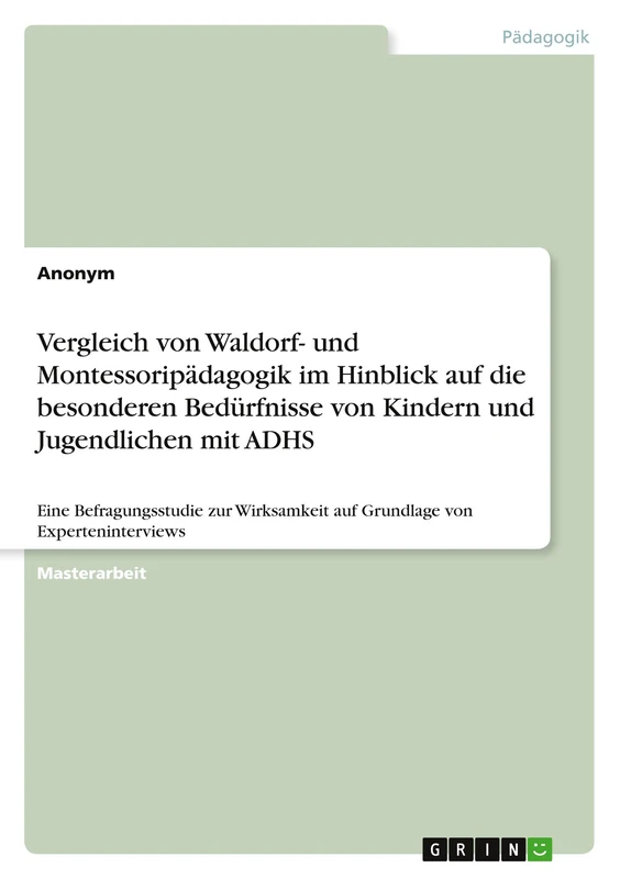 Vergleich von Waldorf- und Montessoripädagogik im Hinblick auf die besonderen Bedürfnisse von Kindern und Jugendlichen mit ADHS: Eine Befragungsstudie ... auf Grundlage von Experteninterviews