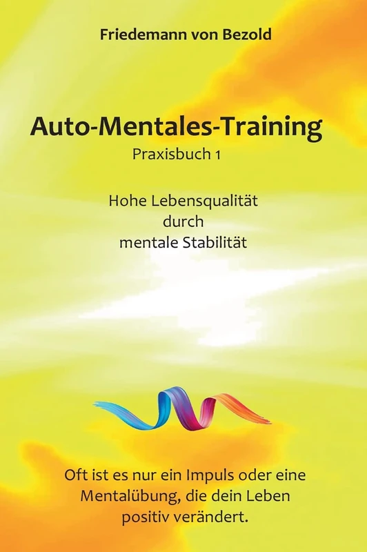 Auto-Mentales-Training Praxisbuch 1: Hohe Lebensqualität durch Steigerung der mentalen Stabilität