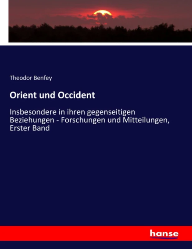 Orient und Occident: Insbesondere in ihren gegenseitigen Beziehungen - Forschungen und Mitteilungen, Erster Band