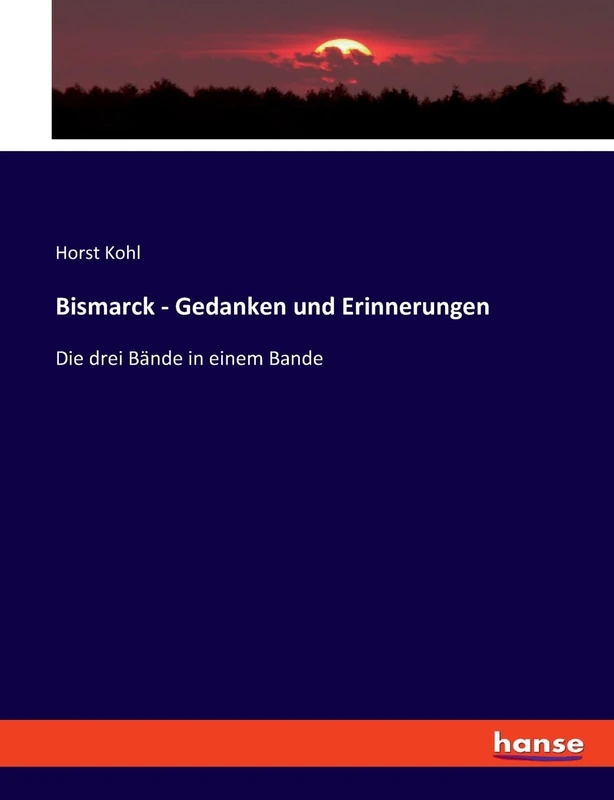Bismarck - Gedanken und Erinnerungen: Die drei Bände in einem Bande