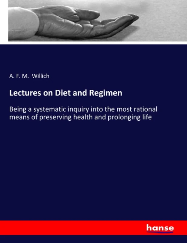 Lectures on Diet and Regimen: Being a systematic inquiry into the most rational means of preserving health and prolonging life