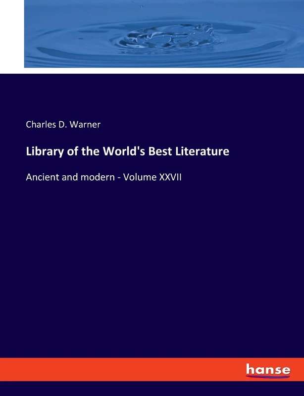 Library of the World's Best Literature: Ancient and modern - Volume XXVII