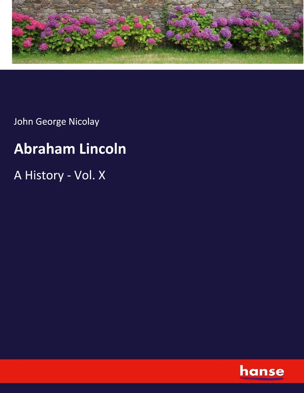 Abraham Lincoln: A History - Vol. X