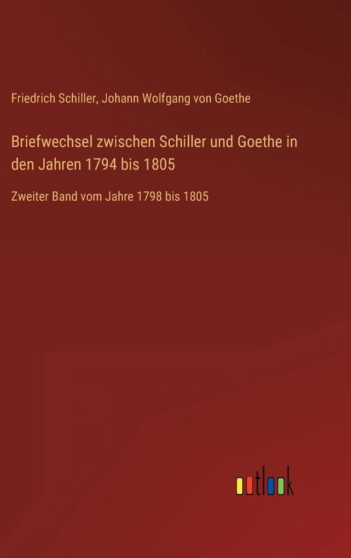 Briefwechsel zwischen Schiller und Goethe in den Jahren 1794 bis 1805: Zweiter Band vom Jahre 1798 bis 1805