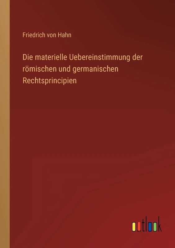 Die materielle Uebereinstimmung der römischen und germanischen Rechtsprincipien