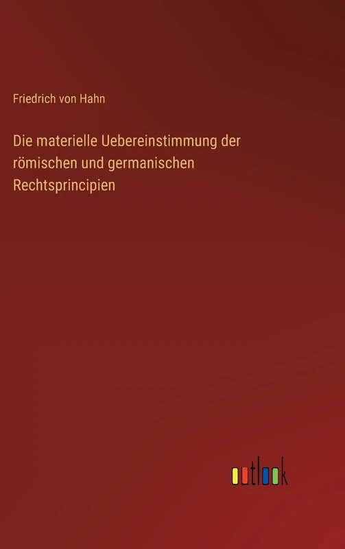 Die materielle Uebereinstimmung der römischen und germanischen Rechtsprincipien