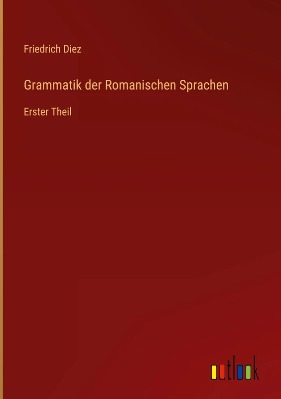 Grammatik der Romanischen Sprachen: Erster Theil
