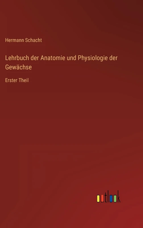 Lehrbuch der Anatomie und Physiologie der Gewächse: Erster Theil