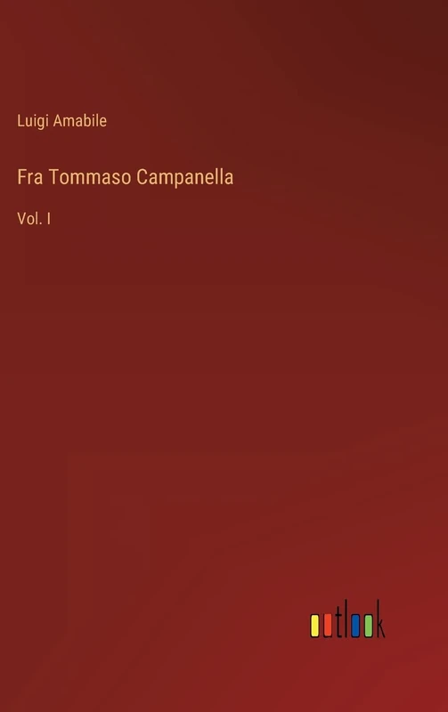 Fra Tommaso Campanella: Vol. I