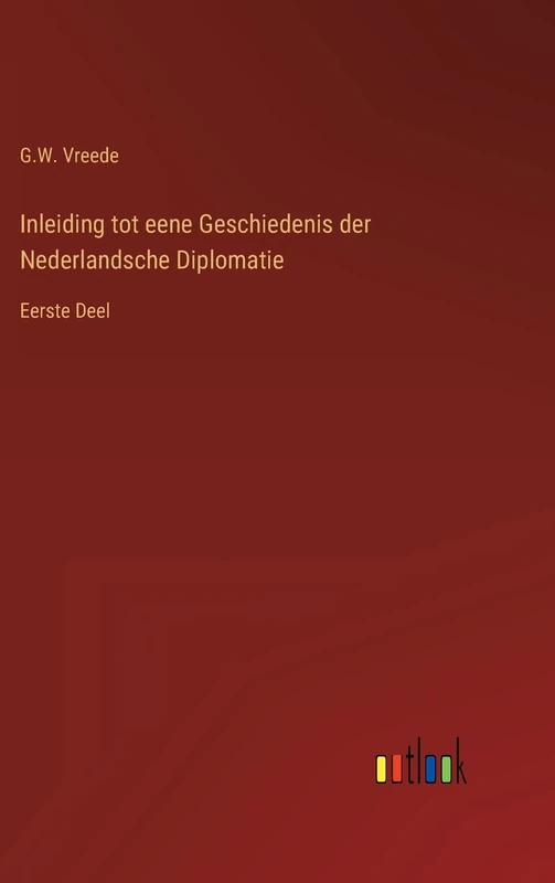 Inleiding tot eene Geschiedenis der Nederlandsche Diplomatie: Eerste Deel