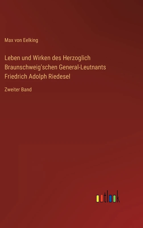 Leben und Wirken des Herzoglich Braunschweig'schen General-Leutnants Friedrich Adolph Riedesel: Zweiter Band