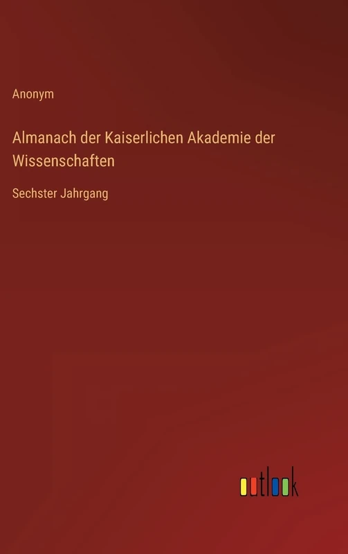 Almanach der Kaiserlichen Akademie der Wissenschaften: Sechster Jahrgang