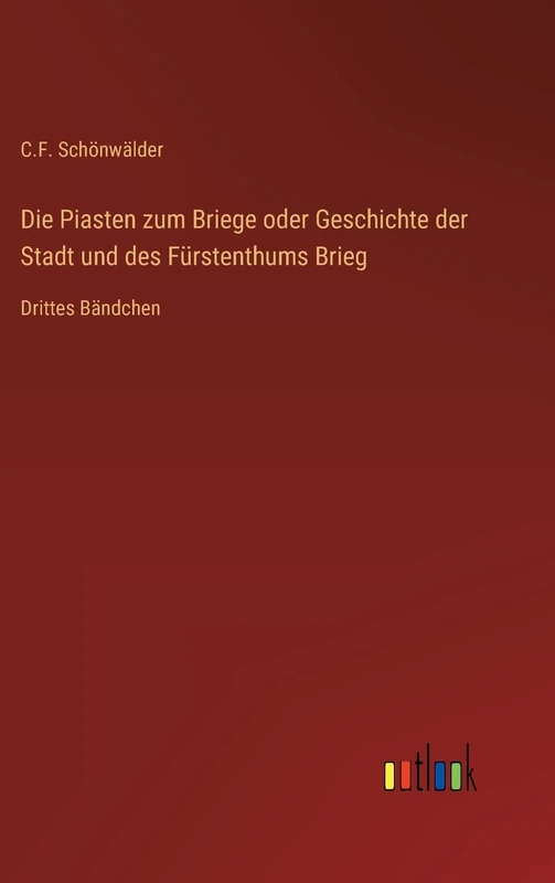 Die Piasten zum Briege oder Geschichte der Stadt und des Fürstenthums Brieg: Drittes Bändchen