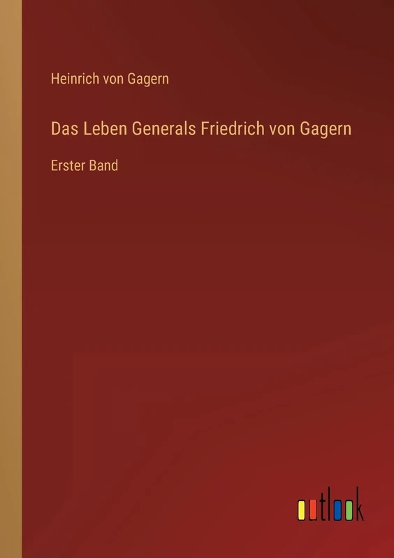 Das Leben Generals Friedrich von Gagern: Erster Band