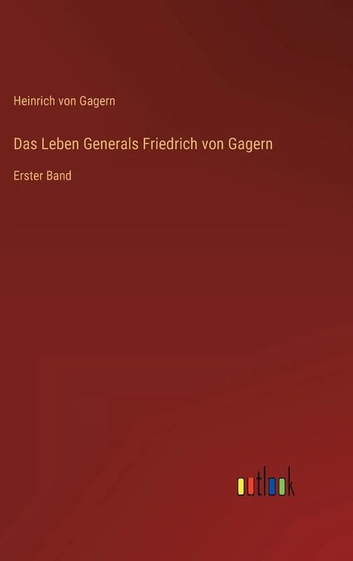 Das Leben Generals Friedrich von Gagern: Erster Band