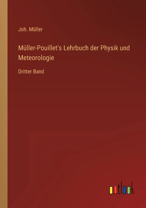 Müller-Pouillet's Lehrbuch der Physik und Meteorologie: Dritter Band