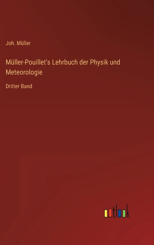 Müller-Pouillet's Lehrbuch der Physik und Meteorologie: Dritter Band