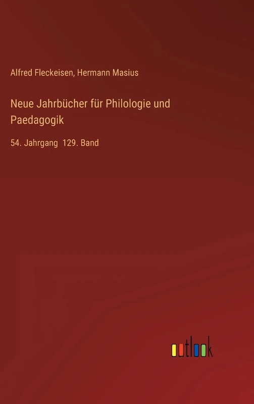 Neue Jahrbücher für Philologie und Paedagogik: 54. Jahrgang 129. Band