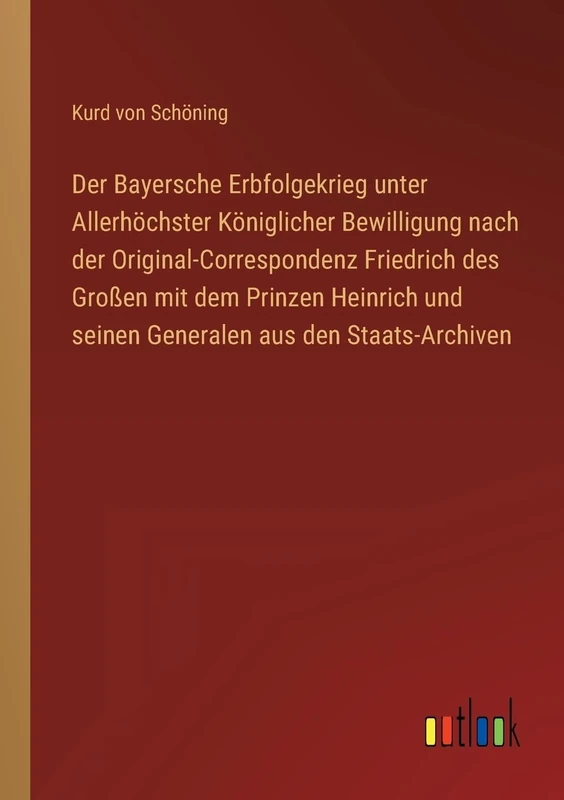Der Bayersche Erbfolgekrieg unter Allerhöchster Königlicher Bewilligung nach der Original-Correspondenz Friedrich des Großen mit dem Prinzen Heinrich und seinen Generalen aus den Staats-Archiven - Image 1
