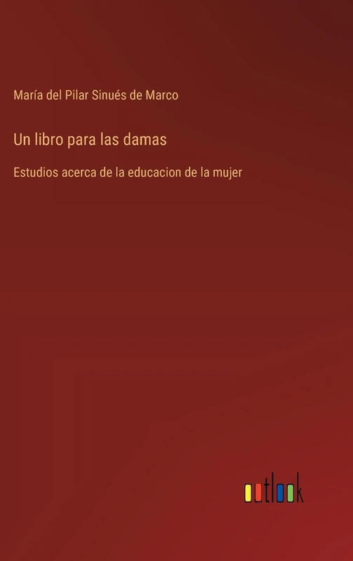 Un libro para las damas: Estudios acerca de la educacion de la mujer