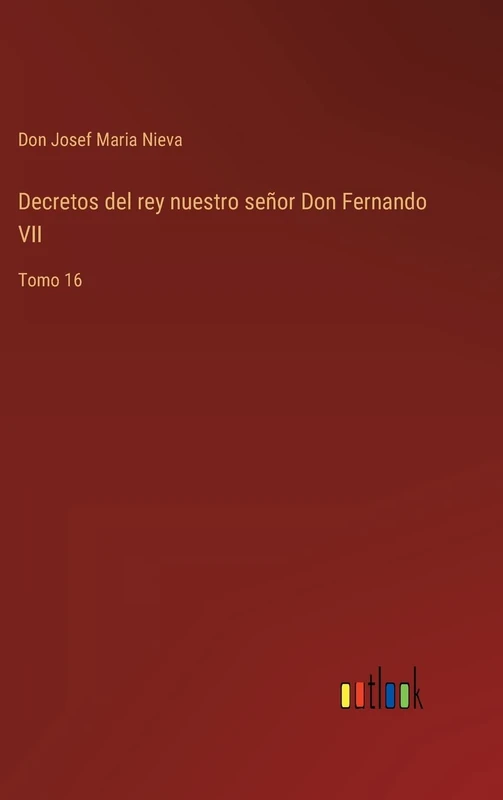 Decretos del rey nuestro señor Don Fernando VII: Tomo 16