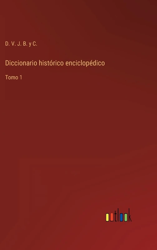 Diccionario histórico enciclopédico: Tomo 1