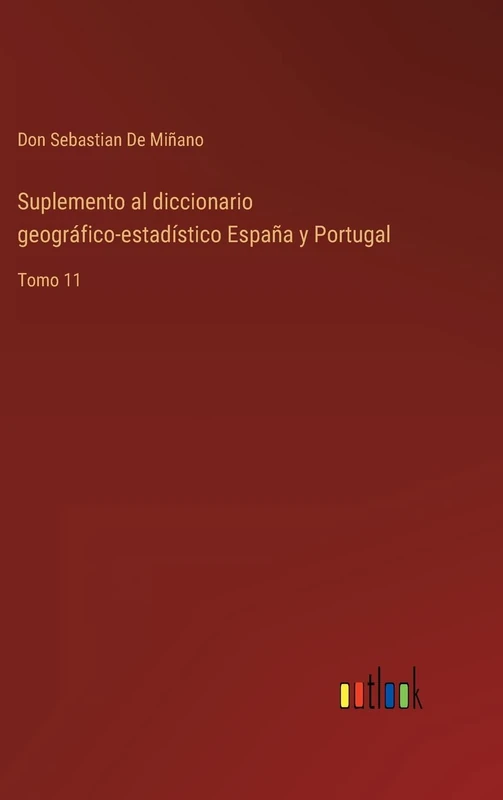 Suplemento al diccionario geográfico-estadístico España y Portugal: Tomo 11