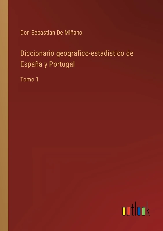 Diccionario geografico-estadistico de España y Portugal: Tomo 1