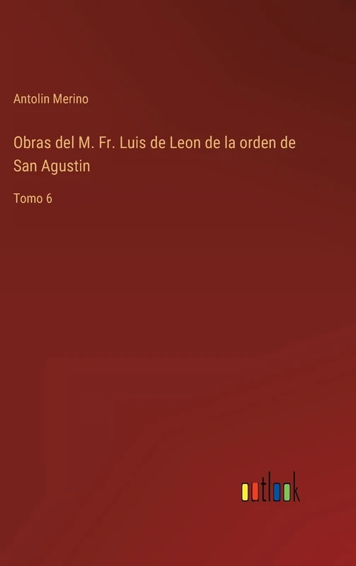 Obras del M. Fr. Luis de Leon de la orden de San Agustin: Tomo 6
