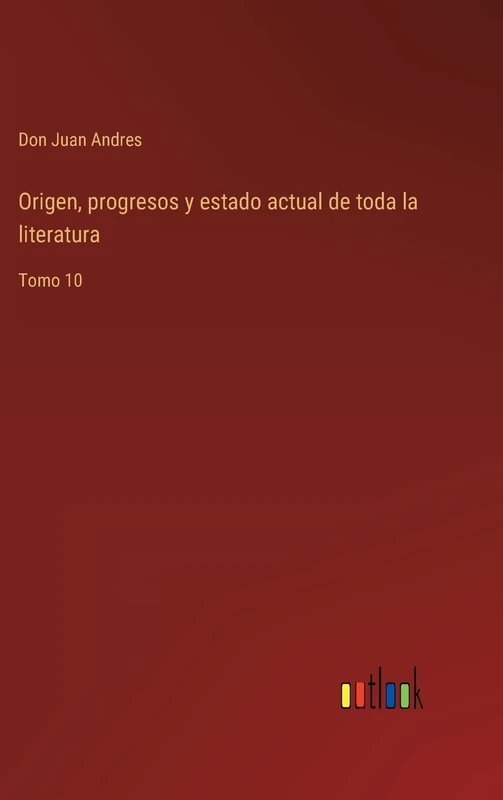 Origen, progresos y estado actual de toda la literatura: Tomo 10