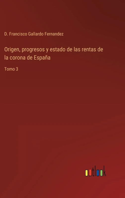 Origen, progresos y estado de las rentas de la corona de España: Tomo 3
