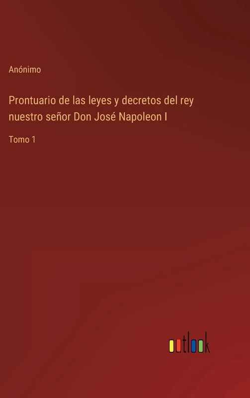Prontuario de las leyes y decretos del rey nuestro señor Don José Napoleon I: Tomo 1