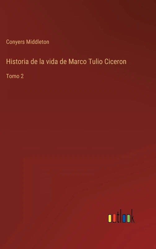 Historia de la vida de Marco Tulio Ciceron: Tomo 2