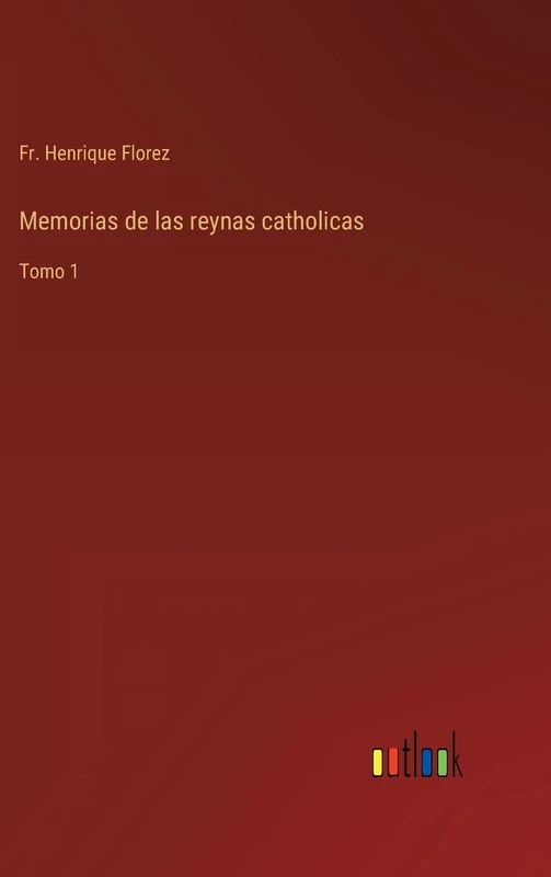 Memorias de las reynas catholicas: Tomo 1