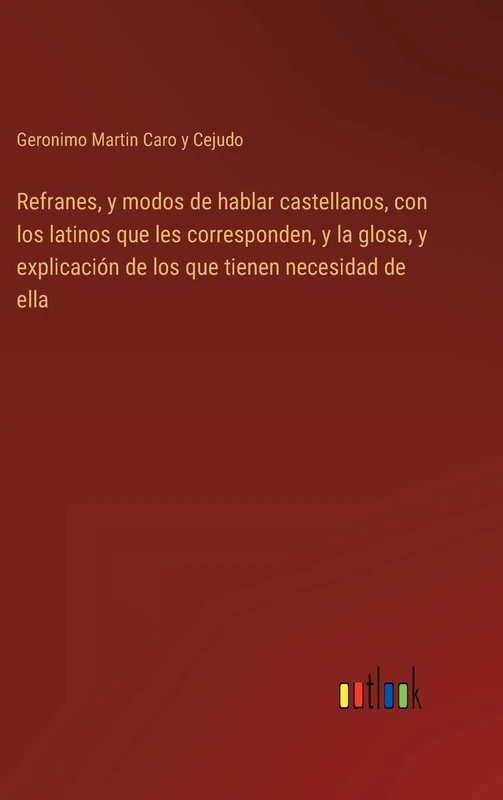 Refranes, y modos de hablar castellanos, con los latinos que les corresponden, y la glosa, y explicación de los que tienen necesidad de ella