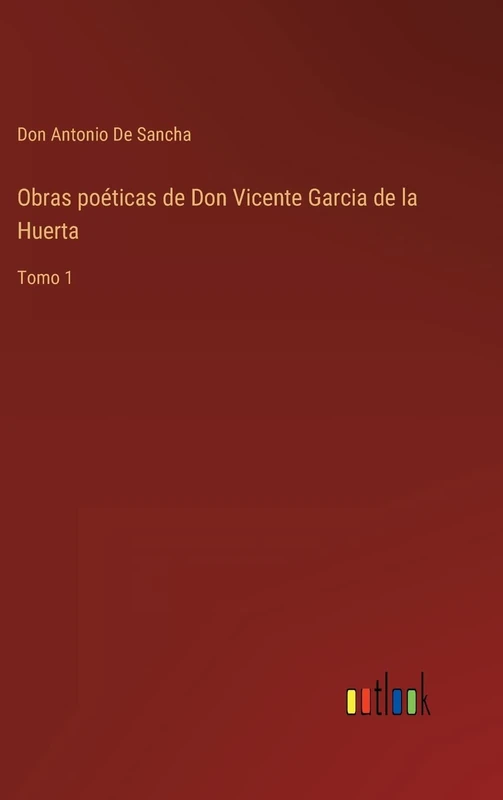 Obras poéticas de Don Vicente Garcia de la Huerta: Tomo 1