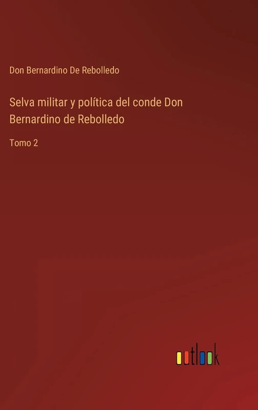 Selva militar y política del conde Don Bernardino de Rebolledo: Tomo 2