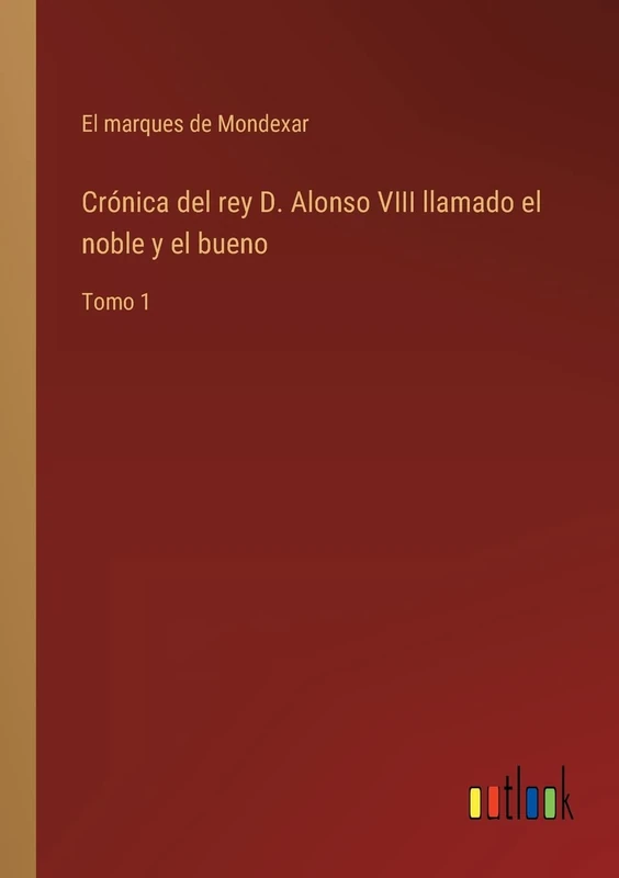 Crónica del rey D. Alonso VIII llamado el noble y el bueno: Tomo 1