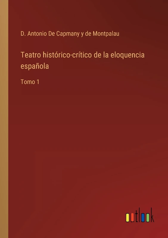 Teatro histórico-crítico de la eloquencia española: Tomo 1