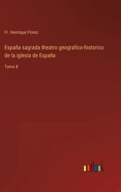 España sagrada theatro geografico-historico de la iglesia de España: Tomo 8