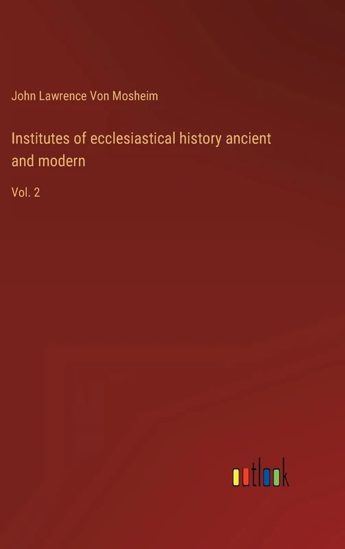 Institutes of ecclesiastical history ancient and modern: Vol. 2
