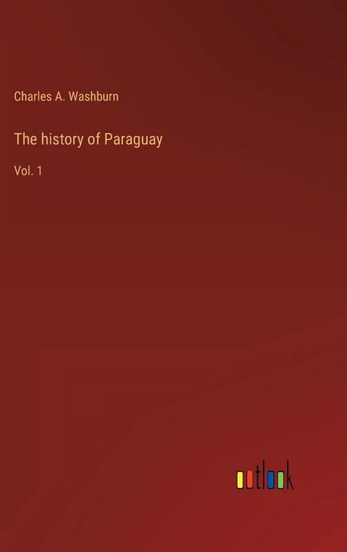 The history of Paraguay: Vol. 1