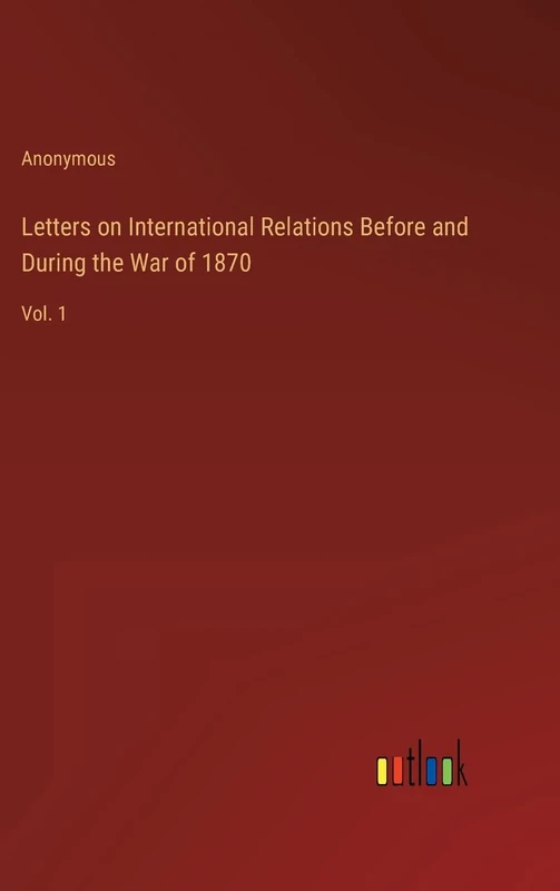 Letters on International Relations Before and During the War of 1870: Vol. 1 - Image 1