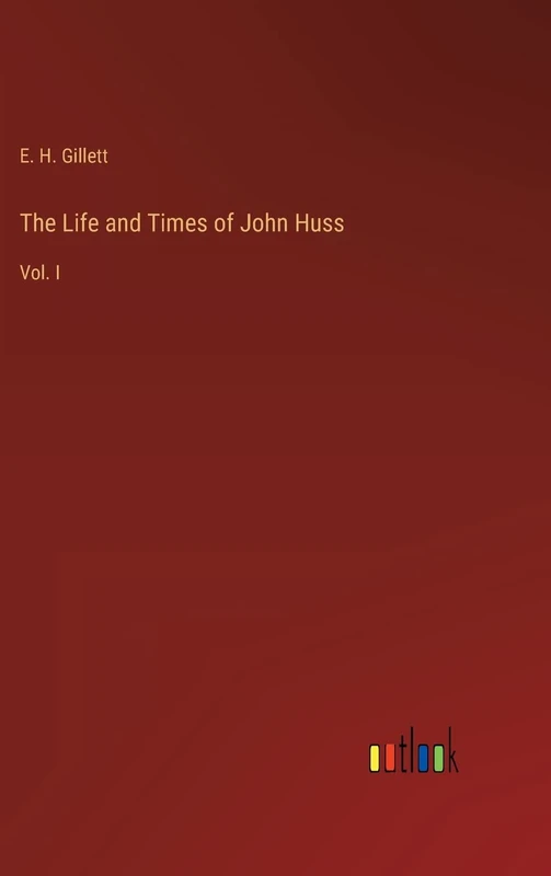 The Life and Times of John Huss: Vol. I