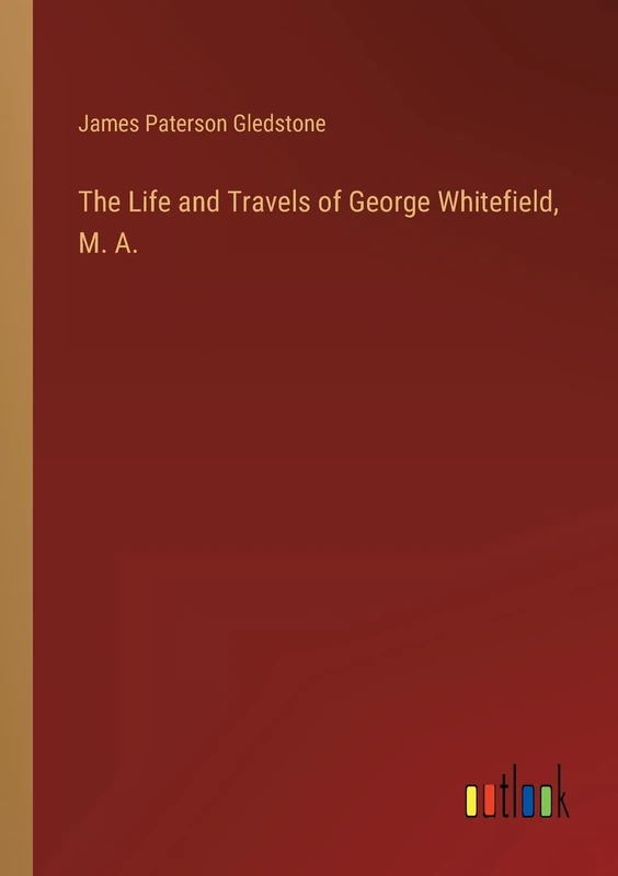The Life and Travels of George Whitefield, M. A.