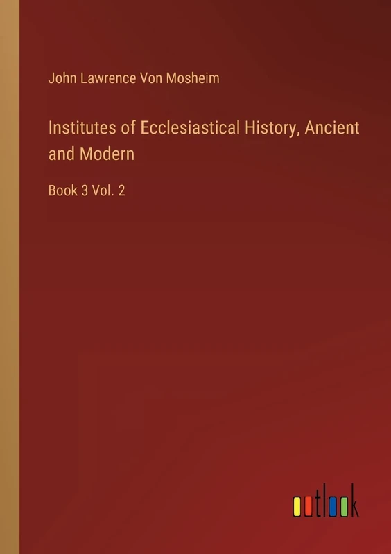 Institutes of Ecclesiastical History, Ancient and Modern: Book 3 Vol. 2